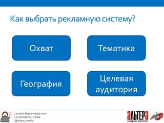 Как выбрать рекламную систему?


            Охват           Тематика


                             Целевая
     География
                            аудитория

 context.altera-media.com
 vk.com/altera_media
 @altera_media
 