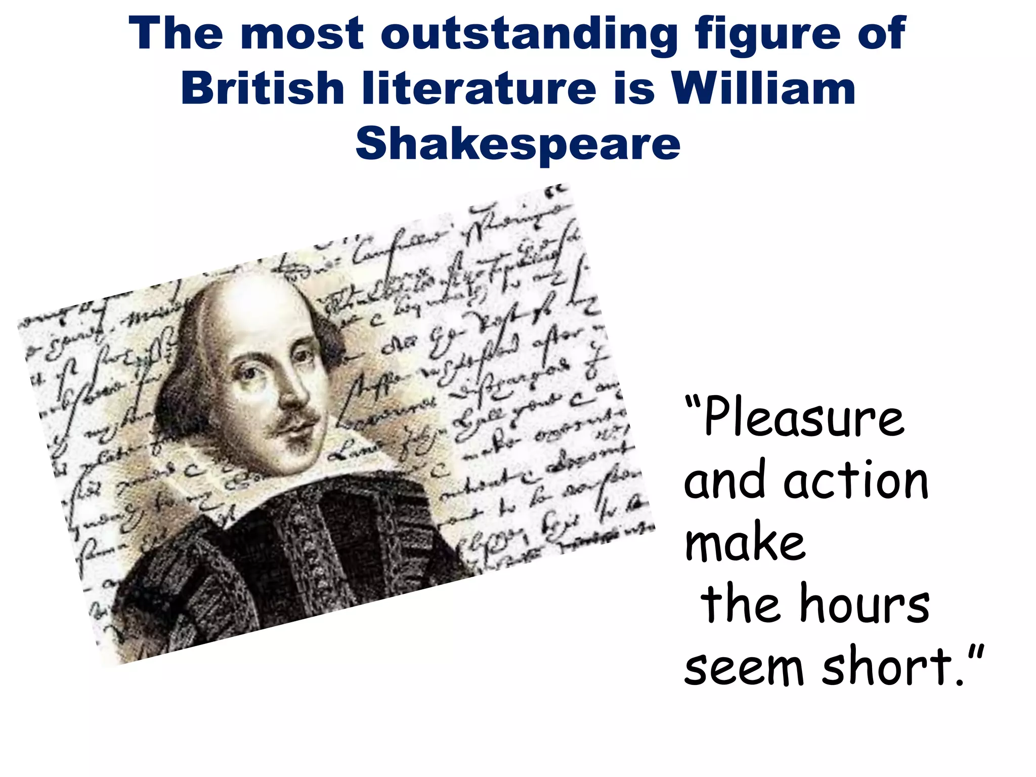 The most outstanding figure of
British literature is William
Shakespeare
“Pleasure
and action
make
the hours
seem short.”
 