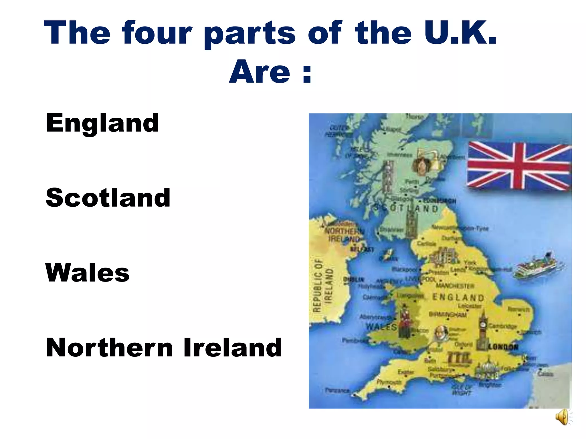 The four parts of the U.K.
Are :
England
Scotland
Wales
Northern Ireland
 