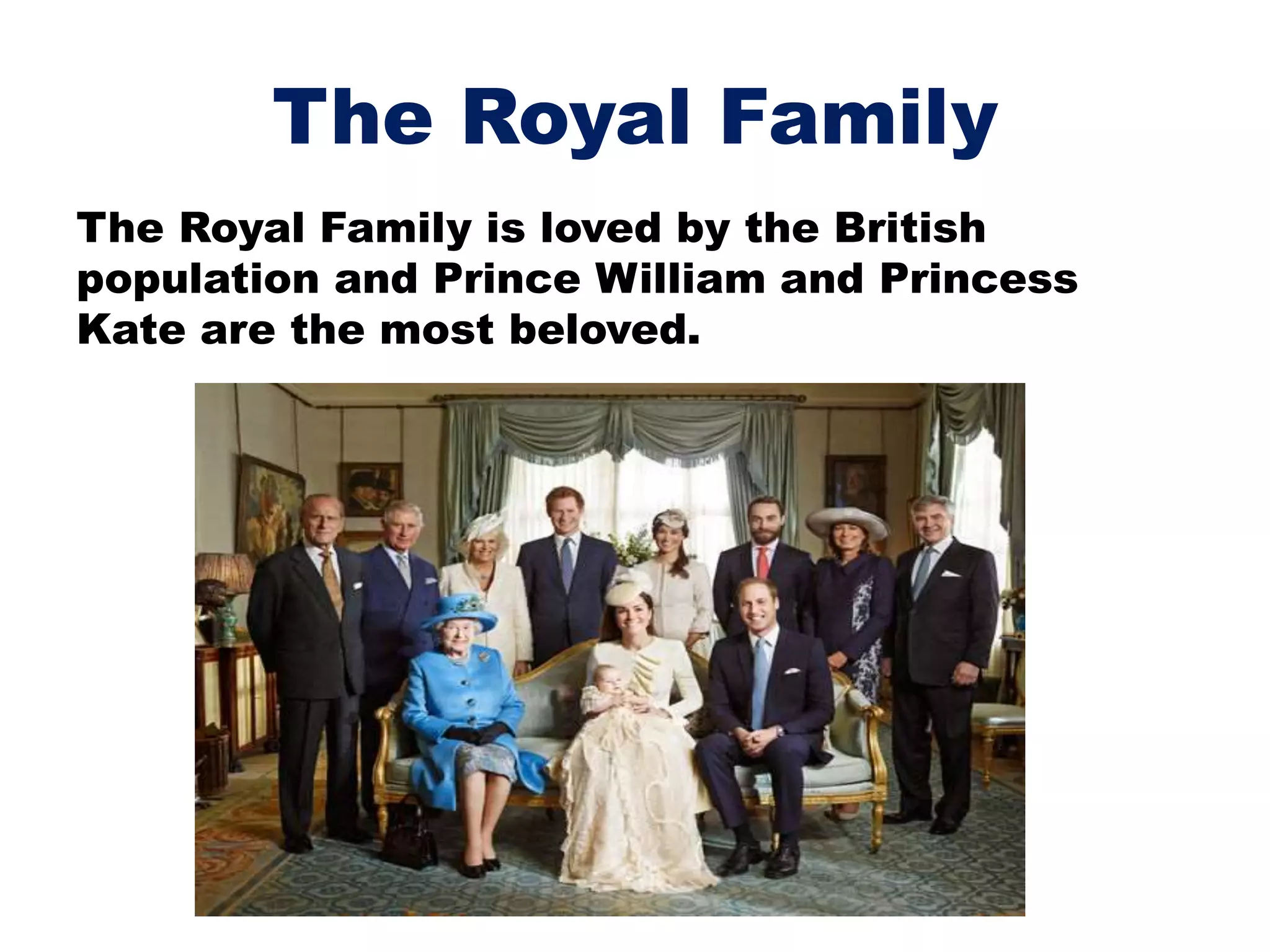 The Royal Family
The Royal Family is loved by the British
population and Prince William and Princess
Kate are the most beloved.
 