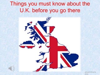 Things you must know about the
U.K. before you go there
giovedì 28 aprile
2016
 