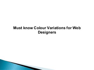 Must know Colour Variations for Web
Designers
 