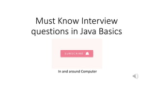 Must Know Interview
questions in Java Basics
In and around Computer
 