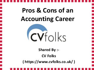 Pros & Cons of an
Accounting Career
Shared By :-
CV Folks
( https://www.cvfolks.co.uk/ )
 