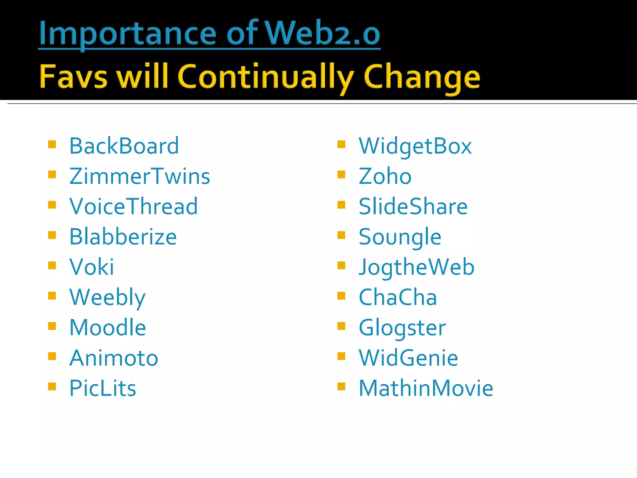 BackBoard ZimmerTwins VoiceThread Blabberize Voki Weebly Moodle Animoto PicLits WidgetBox Zoho SlideShare Soungle JogtheWeb ChaCha Glogster WidGenie MathinMovie 