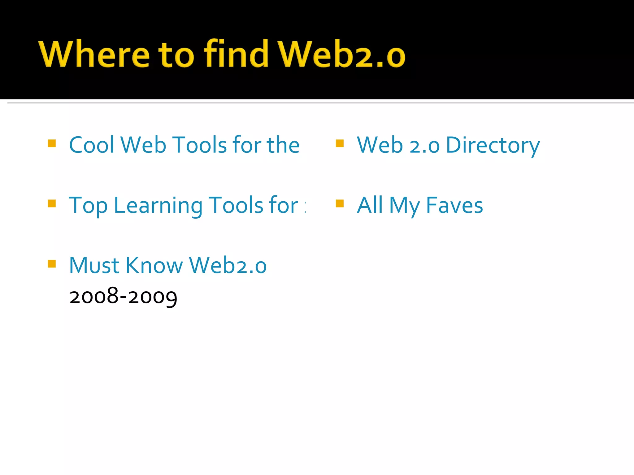Cool Web Tools for the Classroom Top Learning Tools for 2009 Must Know Web2.0  2008-2009 Web 2.0 Directory All My Faves 