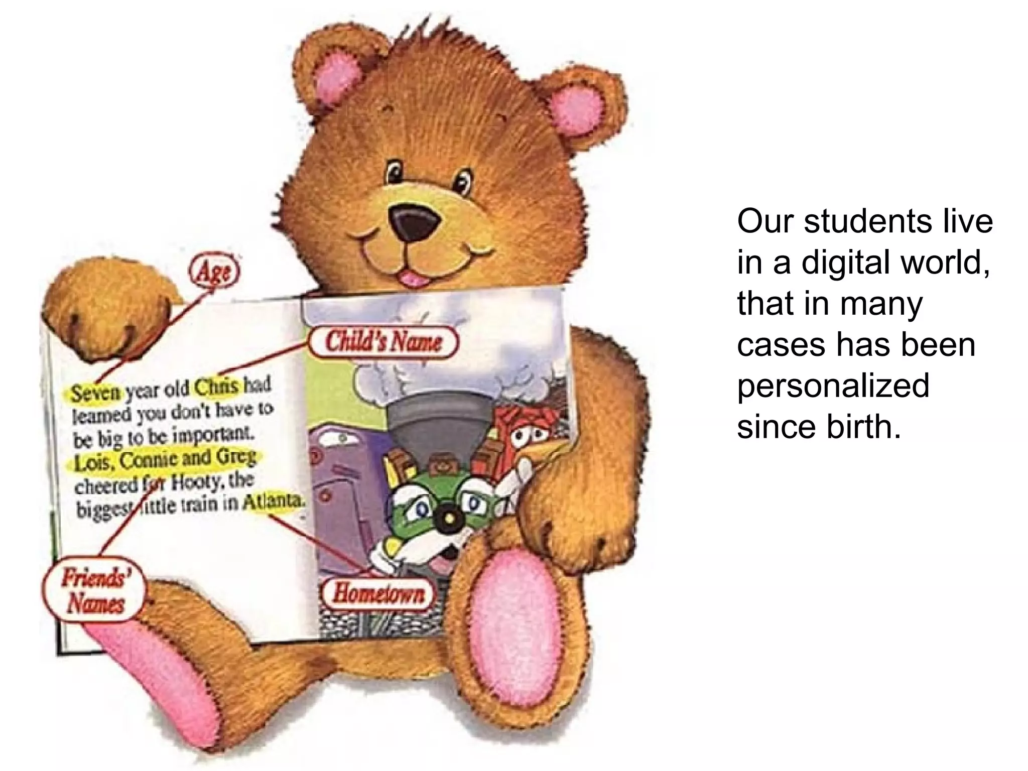 Our students live in a digital world, that in many  cases has been  personalized  since birth. 