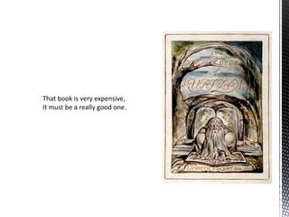 That book is very expensive,
It must be a really good one.
 