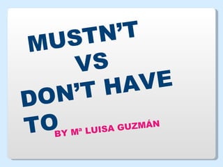 MUSTN’T  VS DON’T HAVE TO BY Mª LUISA GUZMÁN 