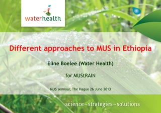 Different approaches to MUS in Ethiopia
Eline Boelee (Water Health)
for MUStRAIN
MUS seminar, The Hague 26 June 2013
 