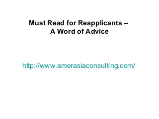 http://www.amerasiaconsulting.com/
Must Read for Reapplicants –
A Word of Advice
 
