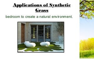 Applications of Synthetic
Grass
bedroom to create a natural environment.
 