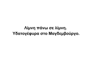 Λίμνη πάνω σε λίμνη.
Υδατογέφυρα στο Μαγδεμβούργο.
 