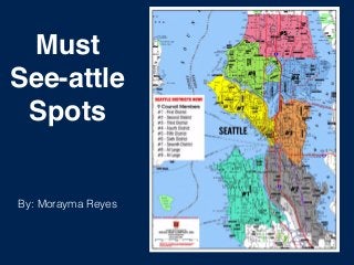 Must
See-attle
Spots
By: Morayma Reyes
 