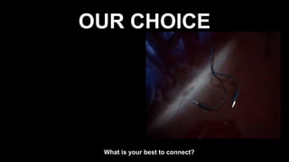 OUR CHOICE
What is your best to connect?
 