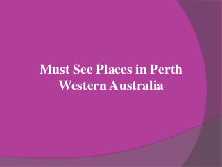 Must See Places in Perth
Western Australia
 
