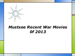 Mustsee Recent War Movies
         0f 2013
 