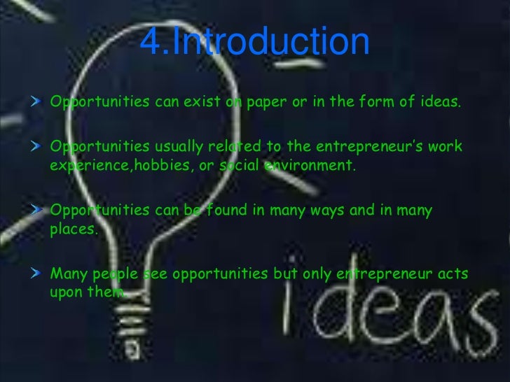 4.IntroductionOpportunities can exist on paper or in the form of ideas.Opportunities usually related to the entrepreneur’s...