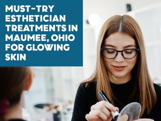 MUST-TRY
ESTHETICIAN
TREATMENTSIN
MAUMEE,OHIO
FORGLOWING
SKIN
 