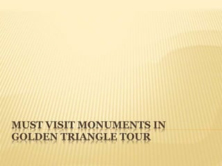 MUST VISIT MONUMENTS IN
GOLDEN TRIANGLE TOUR
 