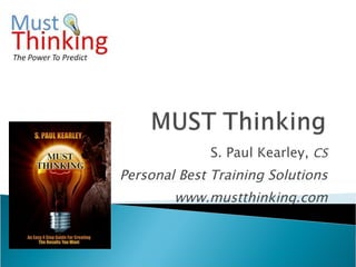 S. Paul Kearley,  CS Personal Best Training Solutions www.mustthinking.com 