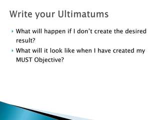 <ul><li>What will happen if I don’t create the desired result? </li></ul><ul><li>What will it look like when I have create...