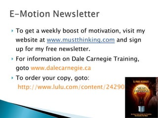 <ul><li>To get a weekly boost of motivation, visit my website at  www.mustthinking.com  and sign up for my free newsletter...