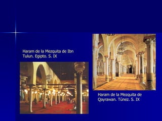Haram de la Mezquita de Ibn Tulun. Egipto. S. IX Haram de la Mezquita de Qayrawan. Túnez. S. IX 
