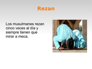 Rezan Los musulmanes rezan cinco veces al día y siempre tienen que mirar a meca.  
