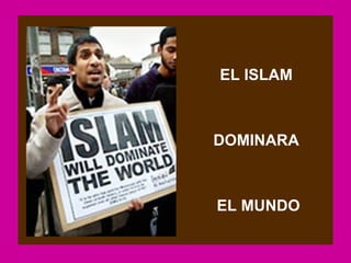 EL ISLAM



DOMINARA



EL MUNDO
 