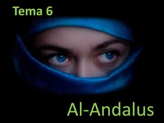 Tema 6
Al-Andalus
 
