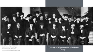 4
SEVR BARIŞ
ANLAŞMASI
W R I T E S O M E T H I N G H E R E
Service being offered by a company. Ideally, a product
should meet a certain consumer demand, or it should be
so compelling that consumers believe they need it.
1. LOZAN GÖRÜŞMELERİNDE TÜRK HEYETİ
48 kişi
Dışişleri Bakanı İsmet Paşa;
İkinci delege Dr. Rıza Nur,
Üçüncü delege Hasan (Saka) Bey
 