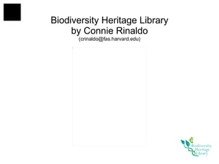 Biodiversity Heritage Library by Connie Rinaldo (crinaldo@fas.harvard.edu) 