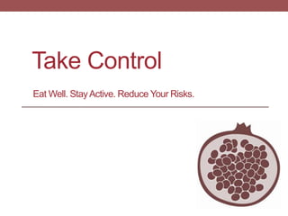 Take Control
Eat Well. Stay Active. Reduce Your Risks.

 