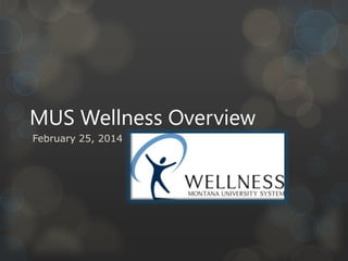 MUS Wellness Overview
February 25, 2014

 