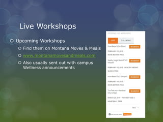 Live Workshops
 Upcoming Workshops
 Find them on Montana Moves & Meals
 www.montanamovesandmeals.com
 Also usually sent out with campus
Wellness announcements
 