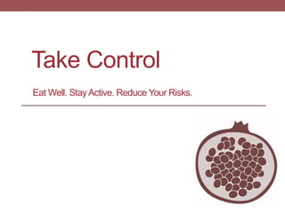 Take Control
Eat Well. StayActive. Reduce Your Risks.
 