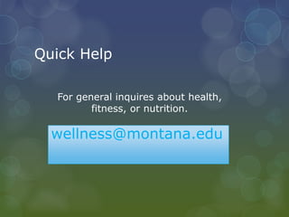 Quick Help
wellness@montana.edu
For general inquires about health,
fitness, or nutrition.
 