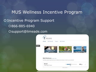 MUS Wellness Incentive Program
Incentive Program Support
866-885-6940
support@limeade.com
 
