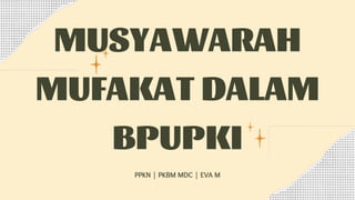 MUSYAWARAH
MUFAKAT DALAM
BPUPKI
PPKN | PKBM MDC | EVA M
 