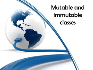Mutable and
immutable
  classes
 