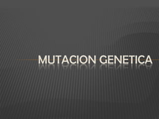 MUTACION GENETICA
 