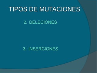 2. DELECIONES
3. INSERCIONES
TIPOS DE MUTACIONES
 