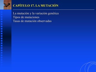 CAPÍTULO 17. LA MUTACIÓN
La mutación y la variación genética
Tipos de mutaciones
Tasas de mutación observadas
 