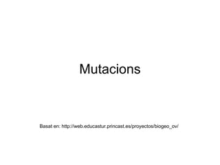 Mutacions Basat en: http://web.educastur.princast.es/proyectos/biogeo_ov/ 