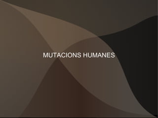 MUTACIONS HUMANES 