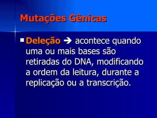 Mutações Gênicas <ul><li>Deleção     acontece quando uma ou mais bases são retiradas do DNA, modificando a ordem da leitu...