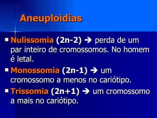Aneuploidias  <ul><li>Nulissomia  (2n-2)     perda de um par inteiro de cromossomos. No homem é letal. </li></ul><ul><li>...