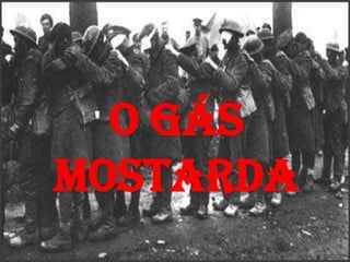 O gás
mostarda
 