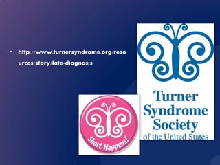 • http://www.turnersyndrome.org/reso
  urces/story/late-diagnosis
 